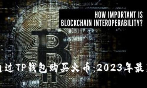 如何通过TP钱包购买火币:2023年最新指南