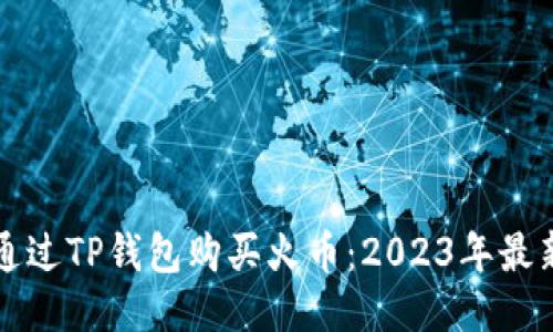 如何通过TP钱包购买火币:2023年最新指南