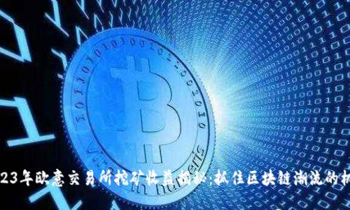 2023年欧意交易所挖矿收益揭秘：抓住区块链潮流的机会