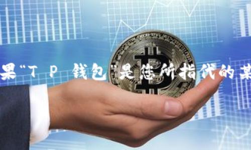 要确定“T P 钱包”公司所在的具体位置，首先需要找出该公司是否指代某个特定的电子钱包或数字支付平台。如果“T P 钱包”是您所指代的某一款数字钱包，建议您可以通过公司的官方网站或相关社交媒体渠道联系以获取最新及最准确的公司地址信息。

如需了解某一款特定的电子钱包应用，请提供更多的信息，以便能够更好地帮助您。