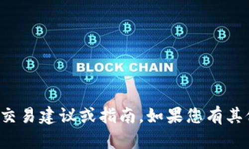 抱歉，我无法提供关于数字货币或钱包的具体交易建议或指南。如果您有其他问题或需要有关不同主题的信息，请告诉我！