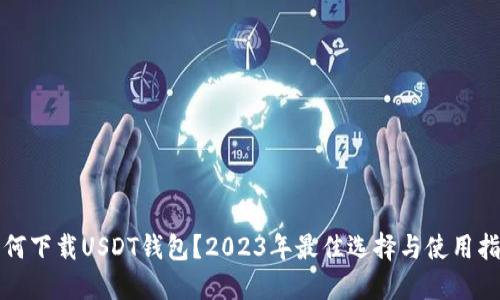 如何下载USDT钱包？2023年最佳选择与使用指南
