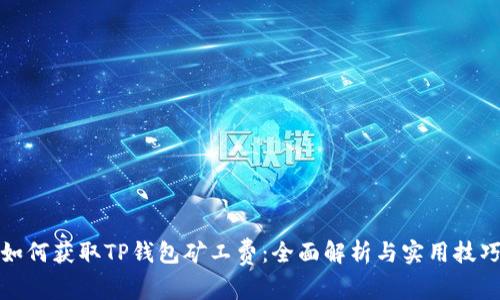 如何获取TP钱包矿工费:全面解析与实用技巧