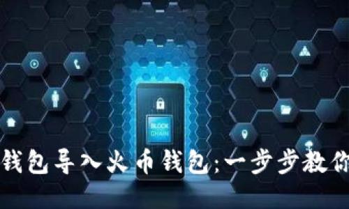 如何将TP钱包导入火币钱包:一步步教你轻松操作