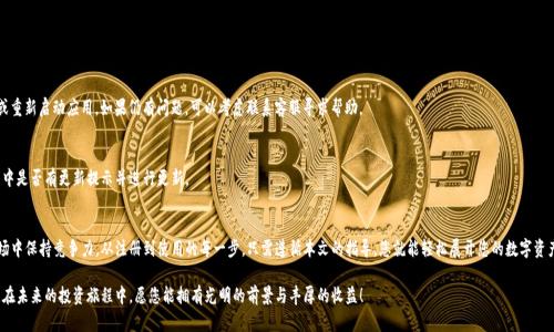   如何在TP钱包中查看交易行情：全方位指南 / 

 guanjianci TP钱包, 交易行情, 加密货币, 钱包使用 /guanjianci 

引言
在数字货币的浪潮中，越来越多的投资者开始使用加密货币钱包来管理他们的资产。而TP钱包是一个备受欢迎的选择，提供了多功能的服务，让用户能够便捷地查看交易行情。想知道如何在TP钱包中查看交易行情吗？本文将为您详细解答。

什么是TP钱包
首先，了解TP钱包的功能至关重要。TP钱包是一款多币种支持的数字货币钱包，不仅具备存储功能，还允许用户直接在应用内进行交易、查看行情等。其用户界面友好，适合初学者和资深投资者使用。

如何下载并注册TP钱包
在开始使用TP钱包之前，您需要先下载并注册。只需在手机应用商店搜索“TP钱包”，一键下载安装。在启动应用后，您会看到注册选项，通过填写邮箱和设置密码即可完成账号注册。有些用户可能会选择绑定手机号码来增强账户的安全性。

进入TP钱包查看交易行情的步骤
当您顺利注册并登录TP钱包后，可以按以下步骤查看交易行情：

h4步骤一：打开TP钱包应用/h4
阳光透过窗帘洒在桌面上，您坐在舒适的椅子上，手中拿着手机，打开TP钱包应用。首页界面清新简洁，各种功能一目了然。

h4步骤二：选择“市场”或“行情”选项/h4
在主页面，您会找到“市场”或“行情”选项，通常位于底部导航栏上。轻触该选项，画面随之切换，显示出市场上的各种加密货币。

h4步骤三：筛选您想查看的币种/h4
在市场行情界面，您可以看到不同加密货币的实时价格和趋势。在您心仪的币种上滑动，选择您想要深入了解的货币，例如比特币（BTC）、以太坊（ETH）等。点击后，您将看到关于该币种的详细信息，包括实时价格、涨跌幅、成交量等。

深度了解交易行情的相关功能
TP钱包不仅提供实时行情，还有多种附加功能，可以帮助您更深刻地理解市场动态。

h4功能一：历史数据查询/h4
想了解一段时间内某个币种的走势吗？您可以在币种详情页面中找到“历史数据”选项，点击后查看过去一周、一个月或更长时间的数据图表。图表上清晰地标注出每个时间节点的价格波动，便于您做出投资决策。

h4功能二：价格预警设置/h4
由于加密货币市场波动性大，价格瞬息万变。TP钱包允许用户设置价格预警。当某币种价格达到您设定的目标时，您将会收到通知。这对于想要把握入场时机的投资者来说，无疑是个福音。

h4功能三：交易所链接/h4
在行情界面，TP钱包提供了链接到加密货币交易所的功能。用户可以直接通过钱包进行交易，无需在其它平台上切换。切换界面时，您可以感受到如同身临其境的震撼体验，仿佛置身于繁忙的交易大厅中。

常见问题解答
在您使用TP钱包时，可能会遇到一些常见问题。以下是一些解决方案：

h4问题一：无法查看某个币种的行情/h4
如果您发现无法查看某个币种的实时行情，尝试确认网络连接是否正常或重新启动应用。如果仍有问题，可以考虑联系客服寻求帮助。

h4问题二：如何更新我的钱包/h4
保持TP钱包的最新版本很重要，以确保功能正常使用。定期检查应用商店中是否有更新提示并进行更新。

总结
掌握如何在TP钱包中查看交易行情，可以帮助您在快节奏的加密货币市场中保持竞争力。从注册到使用的每一步，只需遵循本文的指导，您就能轻松展开您的数字资产管理之旅。

希望这篇文章能够帮助您更好地理解TP钱包的使用，提升您的投资体验。在未来的投资旅程中，愿您能拥有光明的前景与丰厚的收益！