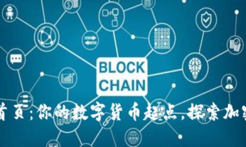 比特币官网首页：你的数字货币起点，探索加密世界的未来