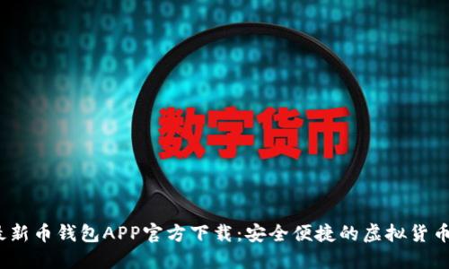 2023年最新币钱包APP官方下载：安全便捷的虚拟货币管理工具