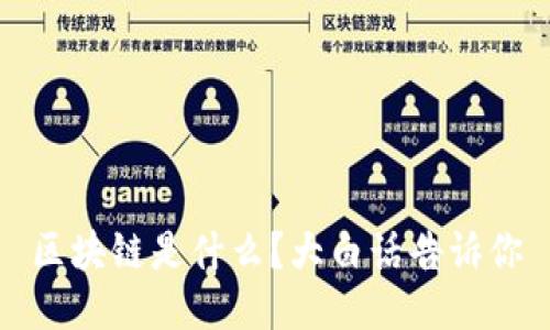 区块链是什么?大白话告诉你