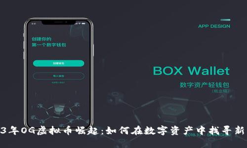 2023年OG虚拟币崛起：如何在数字资产中找寻新机会