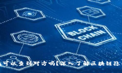 加密钱包可以查到对方吗?深入了解区块链隐私与安全