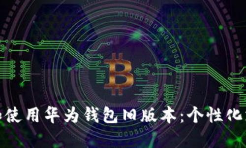 如何安全下载和使用华为钱包旧版本：个性化支付的全新体验