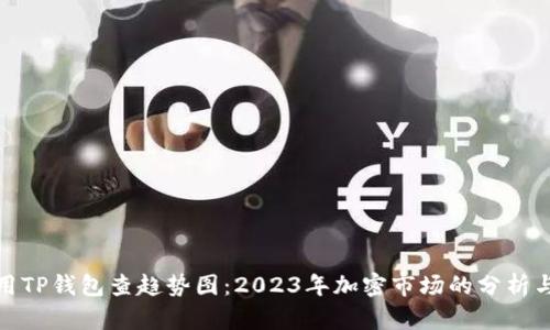 如何用TP钱包查趋势图:2023年加密市场的分析与预测