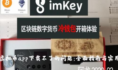 解决虚拟币app下载不了的问题:全面指南与实用技巧