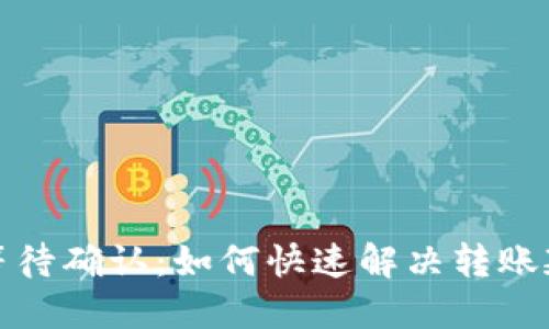 TP钱包等待确认:如何快速解决转账延迟问题