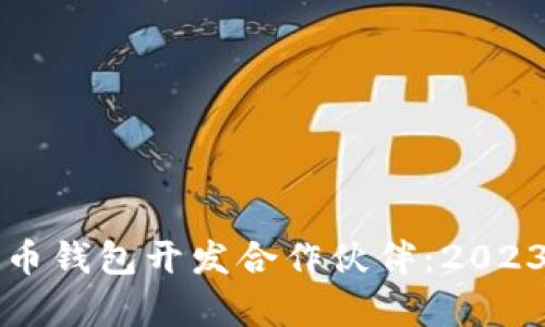 如何选择数字货币钱包开发合作伙伴:2023年行业热点分析