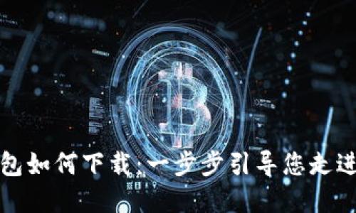 中国数字货币钱包如何下载:一步步引导您走进数字货币新时代