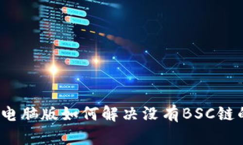 TP钱包电脑版如何解决没有BSC链的问题？