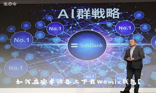 如何在安卓设备上下载Wemix钱包？