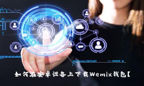 如何在安卓设备上下载Wemix钱包？