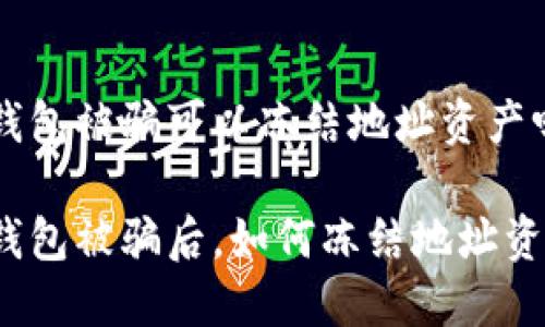 TP钱包被骗可以冻结地址资产吗
TP钱包被骗后,如何冻结地址资产?