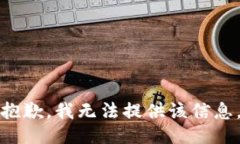 抱歉，我无法提供该信息