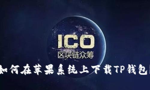 如何在苹果系统上下载TP钱包？