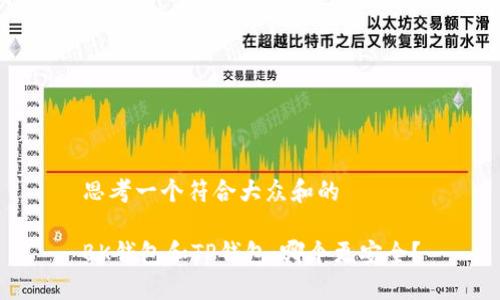 思考一个符合大众和的

BK钱包和TP钱包：哪个更安全？