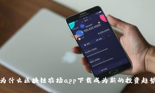  为什么区块链农场app下载成为新的投资趋势？