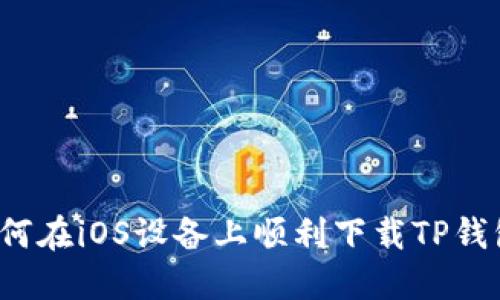 如何在iOS设备上顺利下载TP钱包？