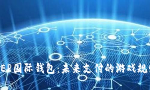 数字货币DCEP国际钱包:未来支付的游戏规则改变者吗?
