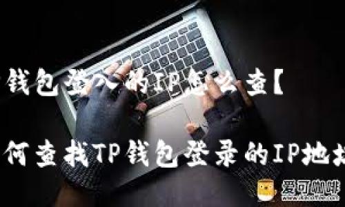 TP钱包登入的IP怎么查？

如何查找TP钱包登录的IP地址？