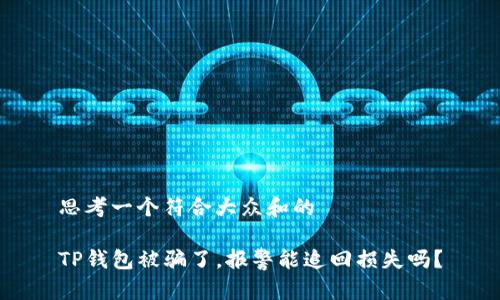 思考一个符合大众和的
TP钱包被骗了,报警能追回损失吗?