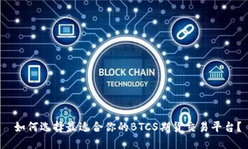  如何选择最适合你的BTCS期货交易平台？