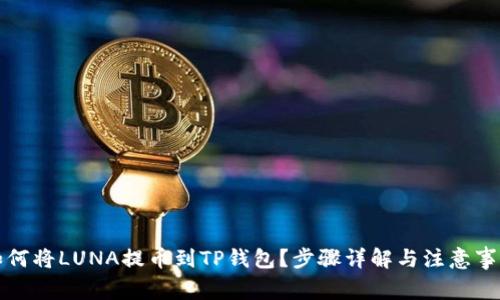 如何将LUNA提币到TP钱包？步骤详解与注意事项