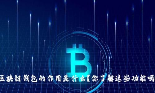 区块链钱包的作用是什么？你了解这些功能吗？