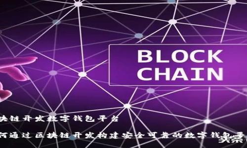 区块链开发数字钱包平台

如何通过区块链开发构建安全可靠的数字钱包平台？
