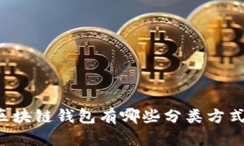 区块链钱包有哪些分类方式？
