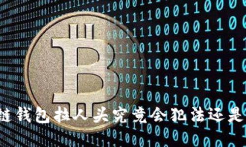 区块链钱包拉人头究竟会犯法还是合法?