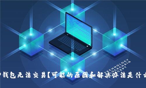 TP钱包无法交易？可能的原因和解决办法是什么？