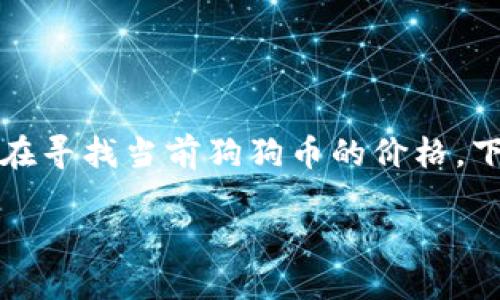 狗狗币今日价格美元作为一个热门的加密货币,吸引了无数投资者和爱好者的注意。如果你在寻找当前狗狗币的价格,下面的内容将为你提供最新的信息和更多背景知识,帮助你更好地理解这一数字货币的动态。
今日狗狗币价格如何影响投资决策?