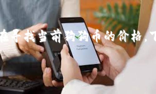 狗狗币今日价格美元作为一个热门的加密货币,吸引了无数投资者和爱好者的注意。如果你在寻找当前狗狗币的价格,下面的内容将为你提供最新的信息和更多背景知识,帮助你更好地理解这一数字货币的动态。
今日狗狗币价格如何影响投资决策?