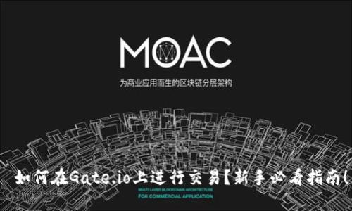 如何在Gate.io上进行交易?新手必看指南!