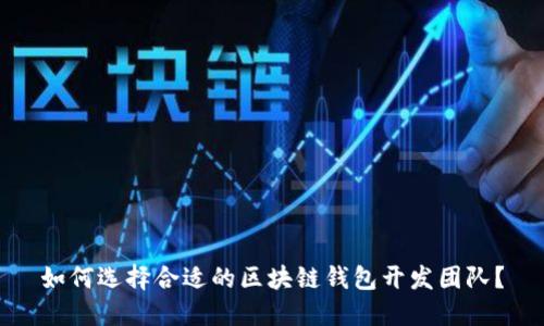 如何选择合适的区块链钱包开发团队？