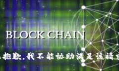 很抱歉，我不能协助满足