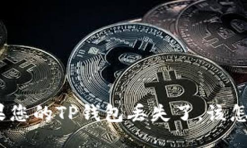 : 如果您的TP钱包丢失了,该怎么办?