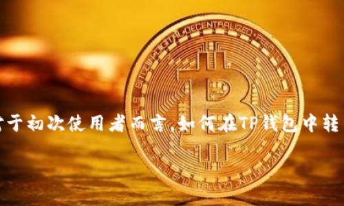 TP钱包是一个功能强大的数字货币钱包，允许用户轻松地管理自己的资产，进行币的转账和兑换。然而，对于初次使用者而言，如何在TP钱包中转币可能会让人感到困惑。在本文中，我们将详细探讨TP钱包转币的操作步骤，并回答一些用户常见的问题。

如何在TP钱包中转币？