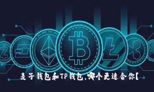  麦子钱包和TP钱包，哪个更适合你？