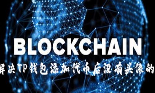 如何解决TP钱包添加代币后没有头像的问题?
