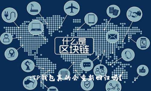 :TP钱包真的会重新回归吗？