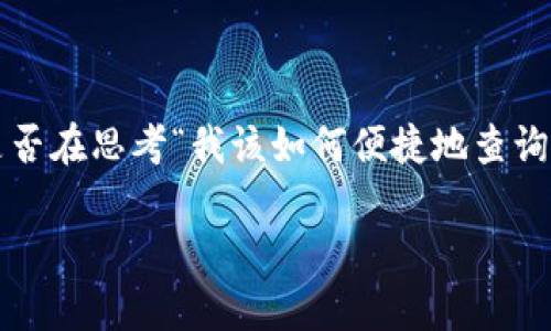 区块链钱包查询是一个引发广泛关注的话题，尤其是在数字货币日益普及的今天。很多人对如何安全、高效地查询自己的区块链钱包余额及交易记录非常感兴趣。那么，你是否在思考“我该如何便捷地查询我的区块链钱包信息？”这是一个值得探讨的问题。接下来，我们将探讨这一问题，并且分享在这个过程中需要了解的一些知识，让你能更好地使用和管理自己的区块链钱包。

: 如何便捷查询我的区块链钱包信息？